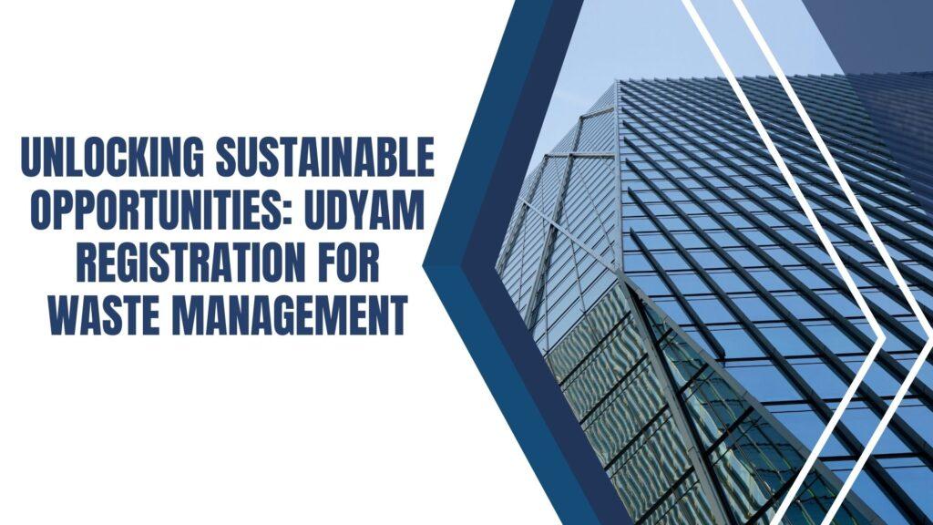 Unlocking Sustainable Opportunities: Udyam Registration for Waste Management