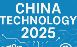 China Technology 2025: How It’s Shaping Your Best Future.